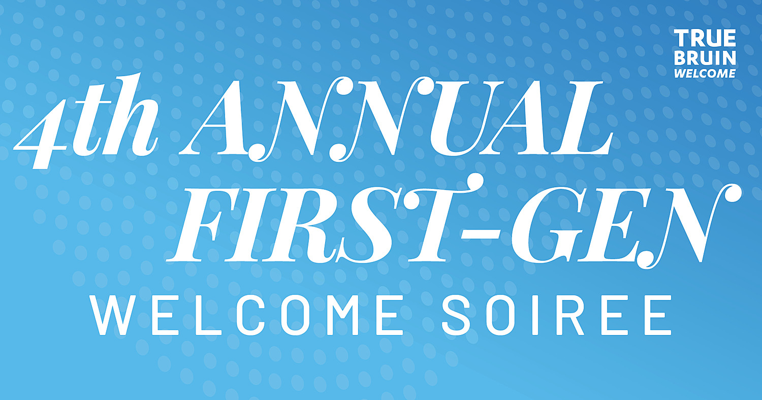 The 4th Annual First-Gen Welcome Soiree - True Bruin Welcome
