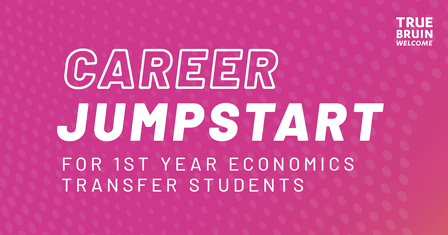 Career Jumpstart for 1st Year Economics Transfer Students - True Bruin Welcome