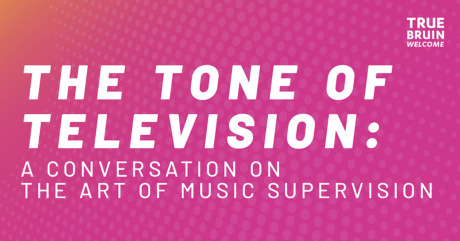 The Tone of Television: A Conversation on the Art of Music Supervision - True Bruin Welcome