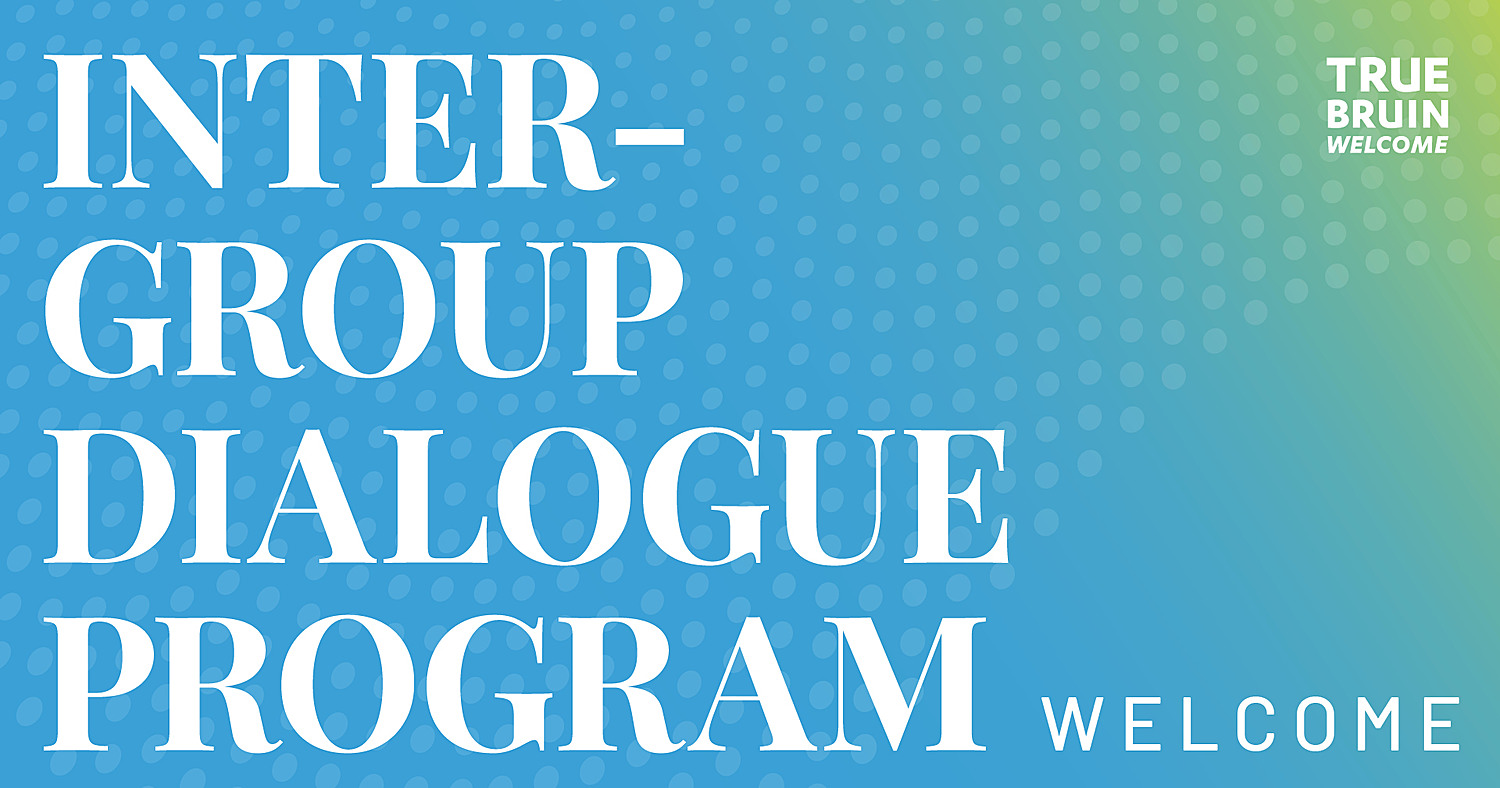 Intergroup Dialogue Program Welcome - True Bruin Welcome