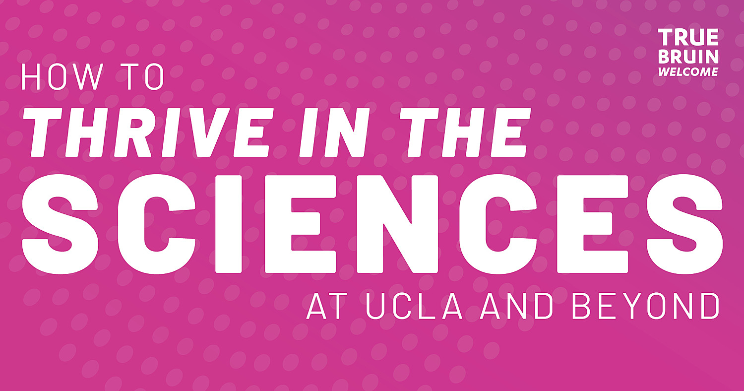 How to Thrive in the Sciences at UCLA and Beyond - True Bruin Welcome