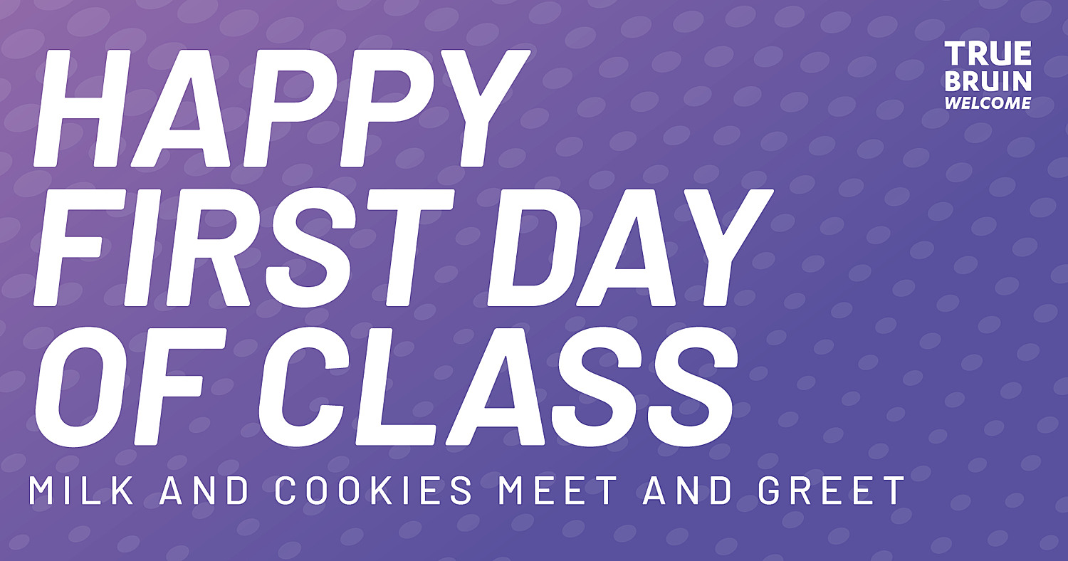 Happy First Day of Class - Milk and Cookies Meet and Greet - True Bruin Welcome