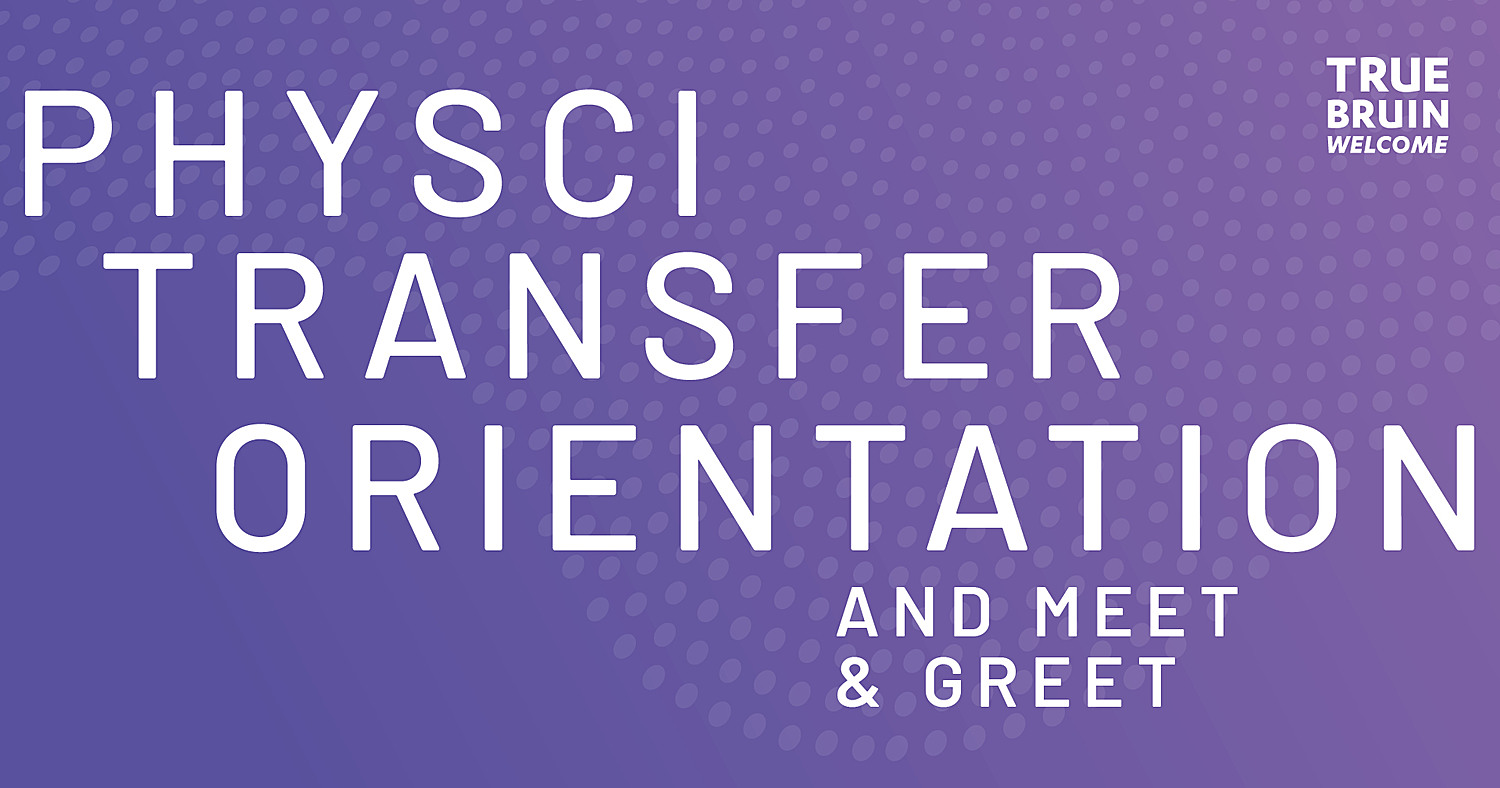 PhySci Transfer Orientation and Meet & Greet - True Bruin Welcome